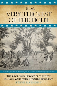 Paperback In the Very Thickest of the Fight: The Civil War Service of the 78th Illinois Volunteer Infantry Regiment Book