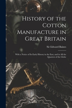 Paperback History of the Cotton Manufacture in Great Britain; With a Notice of its Early History in the East, and in all the Quarters of the Globe Book