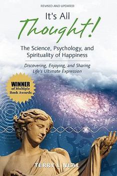 Paperback It's All Thought! The Science, Psychology, and Spirituality of Happiness: Discovering, Enjoying, and Sharing Life's Ultimate Expression Book