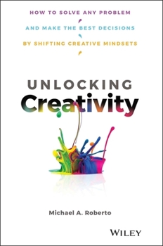 Hardcover Unlocking Creativity: How to Solve Any Problem and Make the Best Decisions by Shifting Creative Mindsets Book