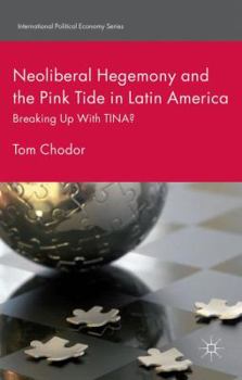 Hardcover Neoliberal Hegemony and the Pink Tide in Latin America: Breaking Up with Tina? Book