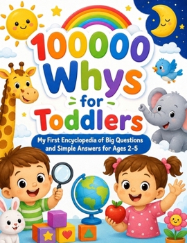 100000 Whys for Toddlers: My First Encyclopedia of Big Questions and Simple Answers for Ages 2-5