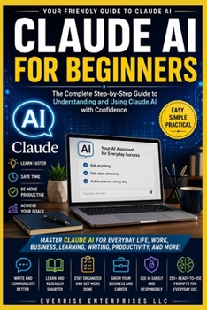 Claude AI for Beginners: The Complete Step-by-Step Guide to Mastering Claude AI for Writing, Research, Productivity, Content Creation, Business, Coding, and Everyday Tasks