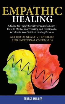Hardcover Empath Healing: A Guide for Highly Sensitive People to Learn How to Master Your Thinking and Emotions to Accelerate Your Spiritual Hea Book