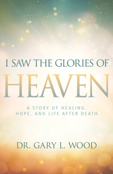 Paperback I Saw the Glories of Heaven: A Story of Healing, Hope, and Life After Death Book