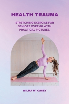 Paperback Health Trauma: Stretching Exercise for Seniors Over 60 with Practical Pictures. Book