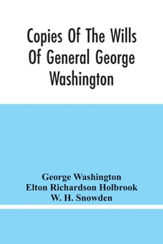 Copies Of The Wills Of General George Washington, The First President Of The United States And Of Martha Washington, His Wife: And Other Interesting R