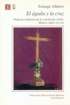 Paperback El Guila y La Cruz. Or-Genes Religiosos de La Conciencia Criolla. M'Xico, Siglos XVI-XVII Book