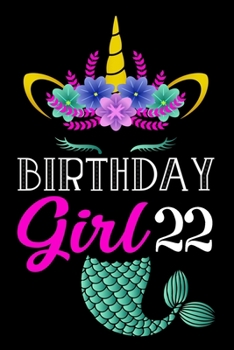 Birthday Girl 22: Mermaid Unicorn Notebook And Journal To Write In For 22 Year Old Girl - 6x9 Unique Diary - 120 Blank Lined Pages - Happy 22nd Birthday Gift Composition Book - Birthday Unicorn Mermai