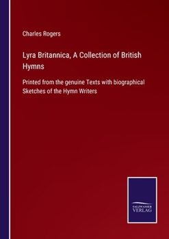 Paperback Lyra Britannica, A Collection of British Hymns: Printed from the genuine Texts with biographical Sketches of the Hymn Writers Book