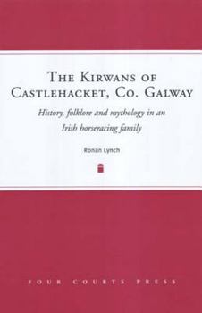 Hardcover The Kirwans of Castlehacket, Co. Galway: History, Folklore and Mythology in an Irish Horseracing Family Book