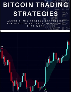Paperback Bitcoin Trading Strategies: Algorithmic Trading Strategies For Bitcoin And Cryptocurrency That Work Book