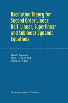 Paperback Oscillation Theory for Second Order Linear, Half-Linear, Superlinear and Sublinear Dynamic Equations Book