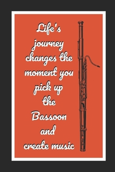 Paperback Life's Journey Changes The Moment You Pick Up The Bassoon And Create Music: Bassoon Themed Novelty Lined Notebook / Journal To Write In Perfect Gift I Book