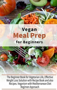 Hardcover Vegan Meal Prep for Beginners: The Beginner Book for Vegetarian Life, Effective Weight Loss Solution with Recipe Book and also Recipes. Veganism with Book