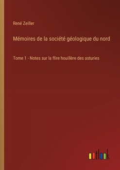 Paperback Mémoires de la société géologique du nord: Tome 1 - Notes sur la flire houillère des asturies [French] Book