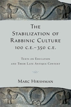 Paperback The Stabilization of Rabbinic Culture, 100 C.E. -350 C.E.: Texts on Education and Their Late Antique Context Book