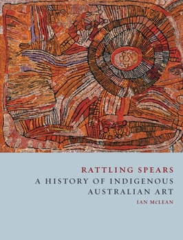Hardcover Rattling Spears: A History of Indigenous Australian Art Book