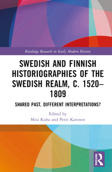 Hardcover Swedish and Finnish Historiographies of the Swedish Realm, C. 1520-1809: Shared Past, Different Interpretations? Book