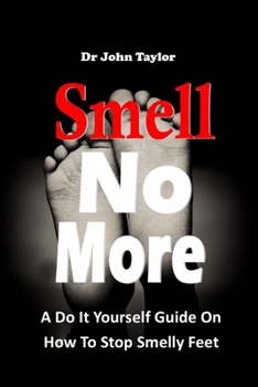 Paperback Smell No More: A Do It Yourself Guide On How To Stop And Prevent Smelly Feet from the comfort of your home. Simple and easy process. Book