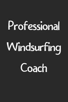 Professional Windsurfing Coach: Lined Journal, 120 Pages, 6 x 9, Funny Windsurfing Gift Idea, Black Matte Finish (Professional Windsurfing Coach Journal)