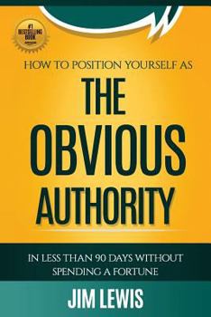 Paperback The Obvious Authority: How to Position Yourself as the Obvious Authority in Less Than 90 Days Without Spending a Fortune Book