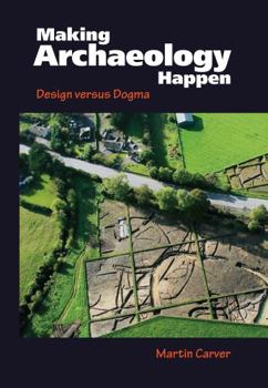 Hardcover Making Archaeology Happen: Design Versus Dogma Book