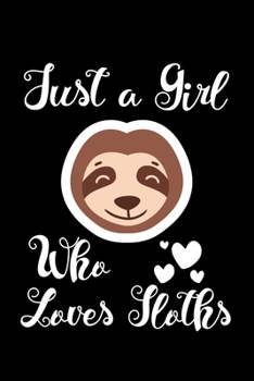 Just A Girl Who Loves Sloths: Sloths Notebook | Journal Or Notepad For Girls | Cute Sloths Lovers Gift For Girls (Lined, 6" x 9”)
