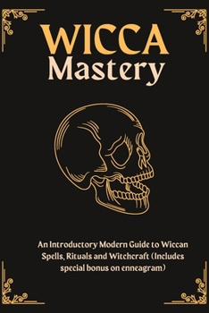 Paperback Wicca Mastery: An Introductory Modern Guide to Wiccan Spells, Rituals AND Witchcraft (Includes special bonus on enneagram) Book