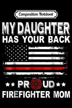 Composition Notebook: Proud Firefighter Mom My Daughter Has Your Back Women  Journal/Notebook Blank Lined Ruled 6x9 100 Pages