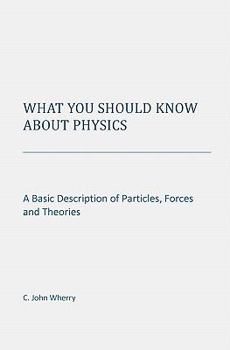 Paperback What You Should Know About Physics: A Basic Description of Particles, Forces and Theories Book
