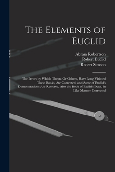Paperback The Elements of Euclid: The Errors by Which Theon, Or Others, Have Long Vitiated These Books, Are Corrected, and Some of Euclid's Demonstratio Book
