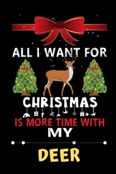 All I want for Christmas is more time with my Deer: Christmas Gift for Deer Lovers, Deer Lovers Journal / Notebook / Diary / Thanksgiving & Christmas Gift