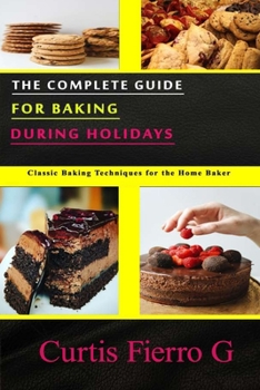 Paperback The Complete Guide for Baking during Holidays: Classic Baking Techniques for the Home Baker Book