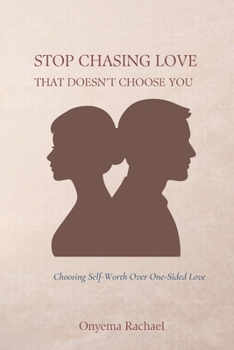 STOP CHASING LOVE THAT DOESN'T CHOOSE YOU: Choosing Self-Worth Over One-Sided Love