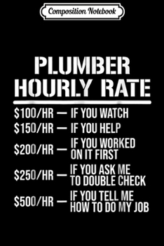 Composition Notebook: Plumber Hourly Rate Funny Plumbing Gift Journal/Notebook Blank Lined Ruled 6x9 100 Pages