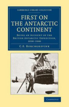 Paperback First on the Antarctic Continent: Being an Account of the British Antarctic Expedition, 1898 1900 Book