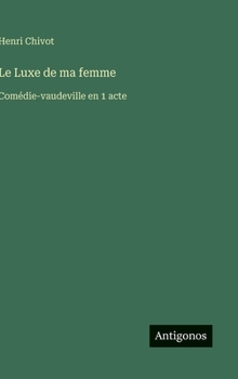 Hardcover Le Luxe de ma femme: Comédie-vaudeville en 1 acte [French] Book