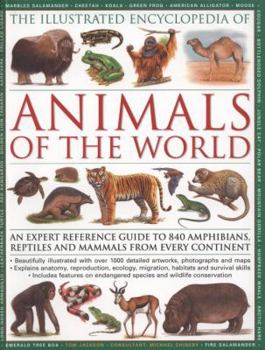 The Illustrated Encyclopedia of Animals of the World: An Expert Reference Guide to 840 Amphibians, Reptiles and Mammals from Every Continent