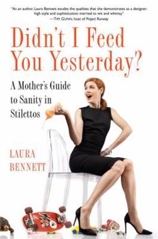 Hardcover Didn't I Feed You Yesterday?: A Mother's Guide to Sanity in Stilettos Book
