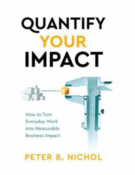 Paperback Quantify Your Impact: How to Turn Everyday Work into Measurable Business Impact Book