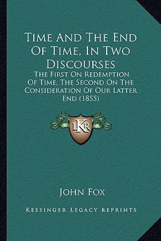 Paperback Time And The End Of Time, In Two Discourses: The First On Redemption Of Time, The Second On The Consideration Of Our Latter End (1855) Book