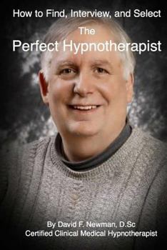 Paperback How To Find, Interview, and Select The Perfect Hypnotherapist: The Perfect Hypnotherapist Book
