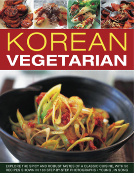 Paperback Korean Vegetarian: Explore the Spicy and Robust Tastes of a Classic Cuisine, with 55 Recipes Shown in 300 Step-By-Step Photographs Book