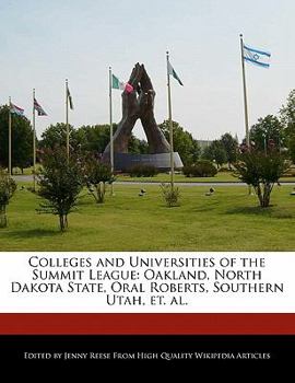 Paperback Colleges and Universities of the Summit League: Oakland, North Dakota State, Oral Roberts, Southern Utah, Et. Al. Book