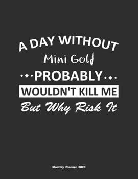 Paperback A Day Without Mini Golf Probably Wouldn't Kill Me But Why Risk It Monthly Planner 2020: Monthly Calendar / Planner Mini Golf Gift, 60 Pages, 8.5x11, S Book