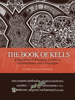 Hardcover The Book of Kells: A Masterwork Revealed: Creators, Collaboration, and Campaigns Book