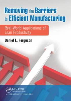 Paperback Removing the Barriers to Efficient Manufacturing: Real-World Applications of Lean Productivity Book