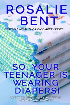 Paperback So, your teenager is wearing diapers!: Understanding why some teenagers want to wear diapers Book