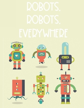 Paperback Robots, Robots, Everywhere: Coloring And Tracing Activity Book For Boys, Robot Illustrations And Designs To Color Book